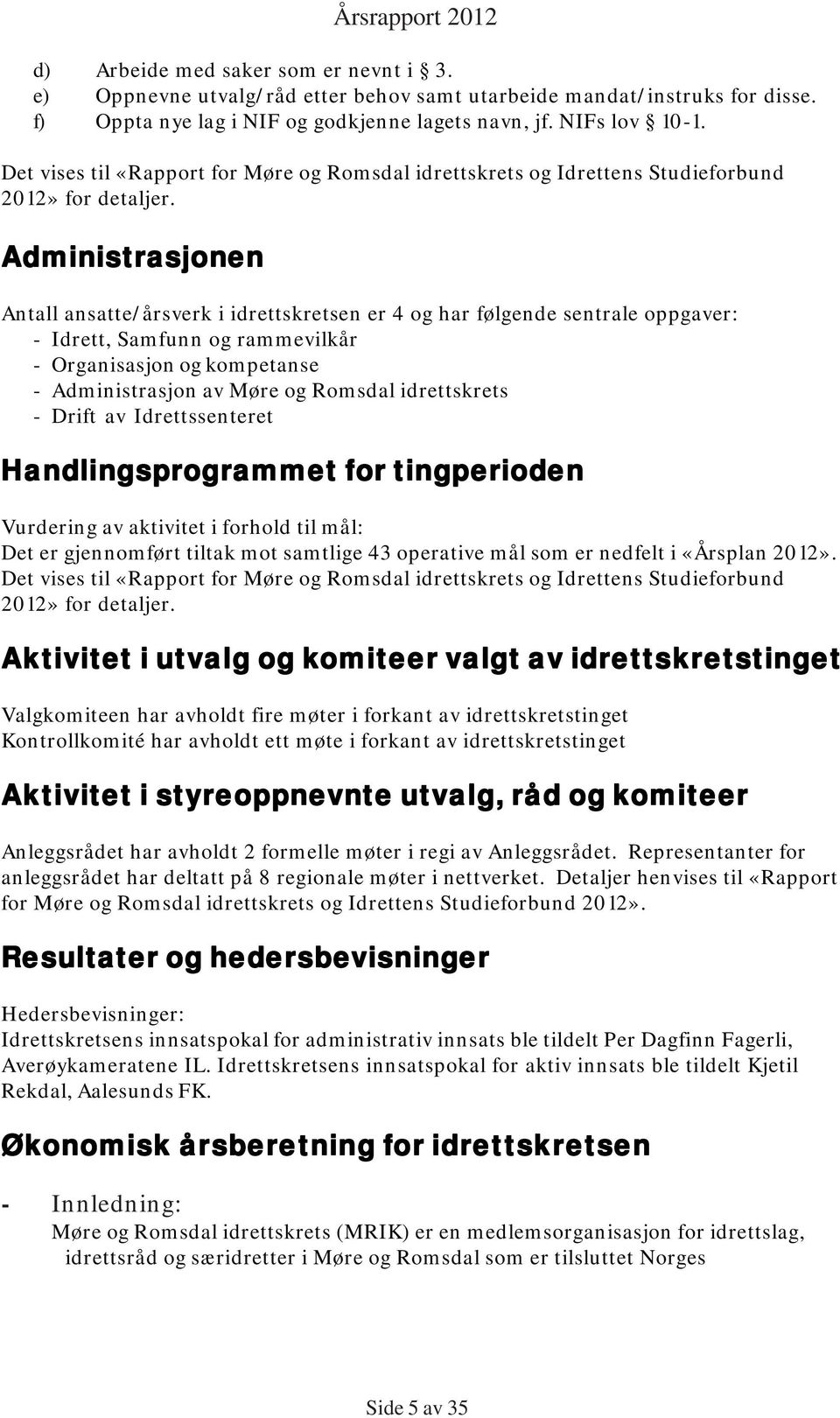 Administrasjonen Årsrapport 2012 Antall ansatte/årsverk i idrettskretsen er 4 og har følgende sentrale oppgaver: - Idrett, Samfunn og rammevilkår - Organisasjon og kompetanse - Administrasjon av Møre