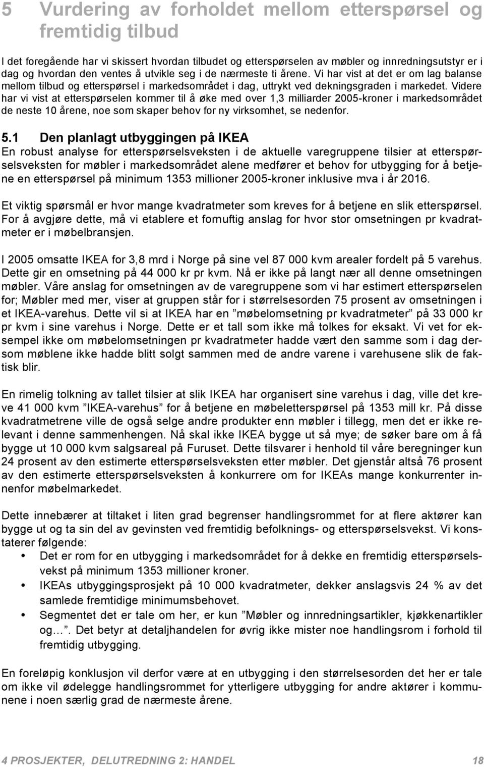 Videre har vi vist at etterspørselen kommer til å øke med over 1,3 milliarder 2005-kroner i markedsområdet de neste 10 årene, noe som skaper behov for ny virksomhet, se nedenfor. 5.