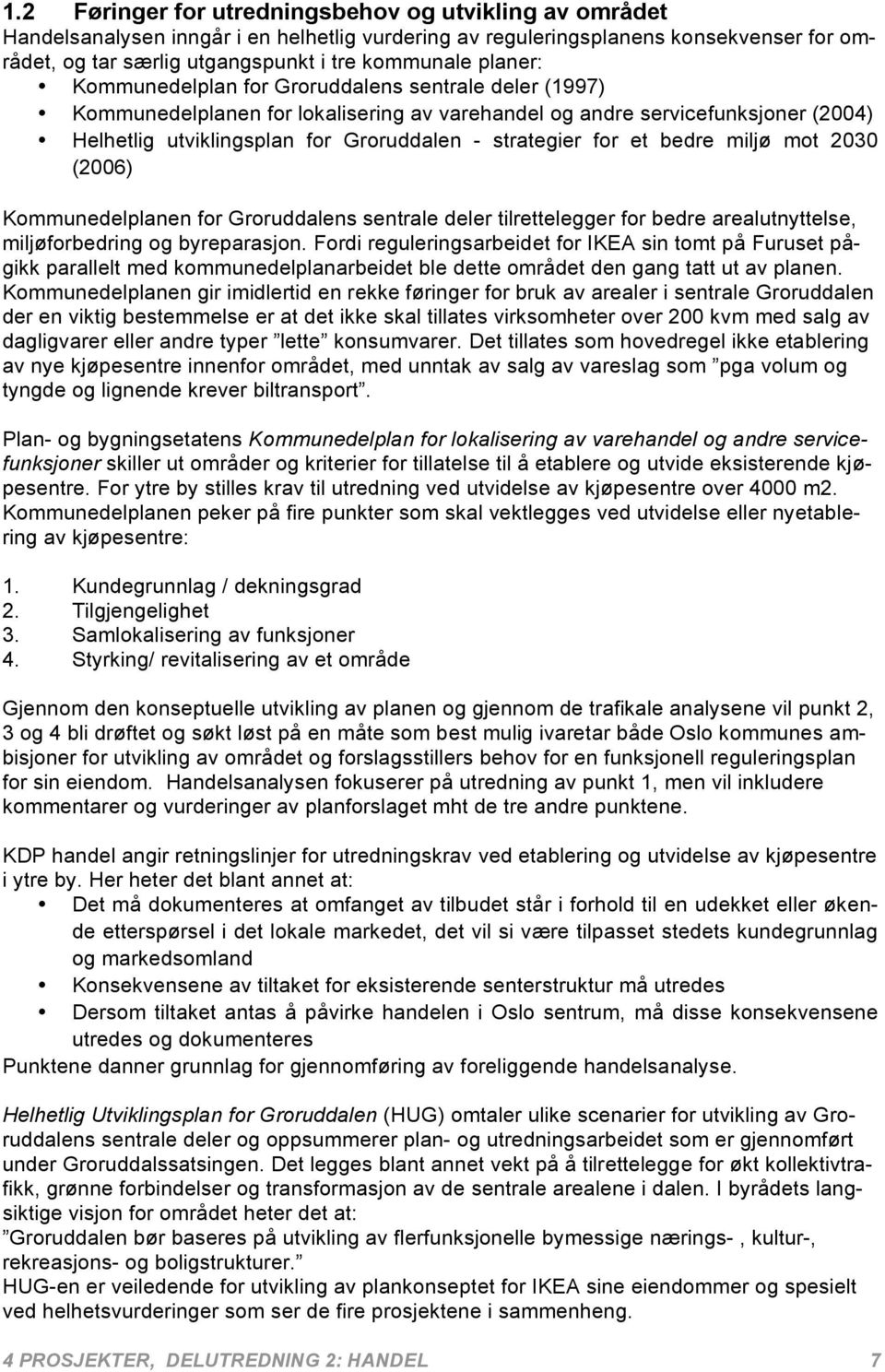 for et bedre miljø mot 2030 (2006) Kommunedelplanen for Groruddalens sentrale deler tilrettelegger for bedre arealutnyttelse, miljøforbedring og byreparasjon.