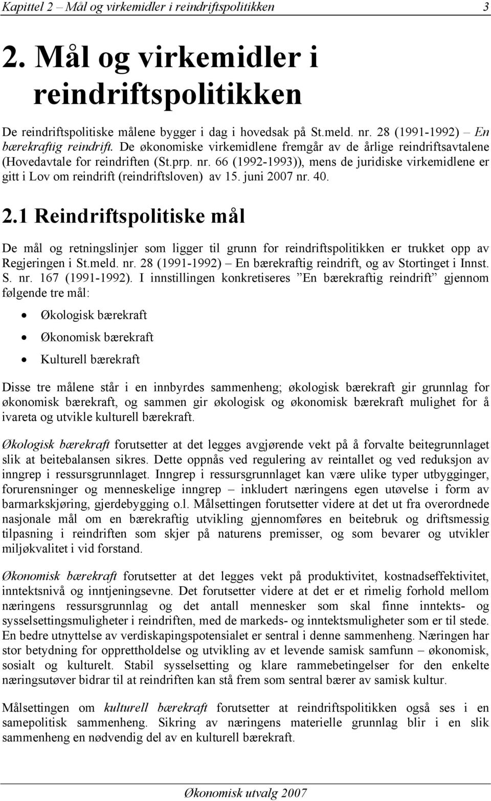 66 (1992-1993)), mens de juridiske virkemidlene er gitt i Lov om reindrift (reindriftsloven) av 15. juni 20