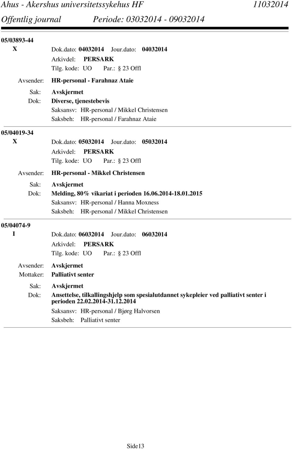 dato: 05032014 Jour.dato: 05032014 HR-personal - Mikkel Christensen Melding, 80% vikariat i perioden 16.06.2014-18.01.2015 Saksansv: HR-personal / Hanna Moxness Saksbeh: HR-personal / Mikkel Christensen 05/04074-9 I Dok.