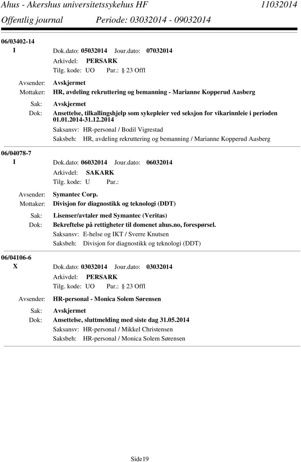 2014 Saksansv: HR-personal / Bodil Vigrestad Saksbeh: HR, avdeling rekruttering og bemanning / Marianne Kopperud Aasberg 06/04078-7 I Dok.dato: 06032014 Jour.dato: 06032014 Tilg. kode: U Par.