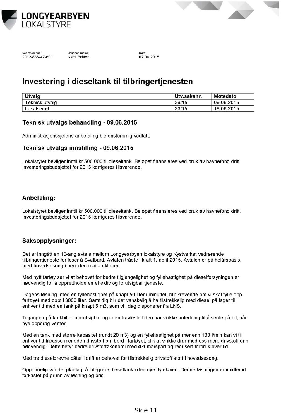 Beløpet finansieres ved bruk av havnefond drift. Investeringsbudsjettet for 2015 korrigeres tilsvarende. Anbefaling: Lokalstyret bevilger inntil kr 500.000 til dieseltank.