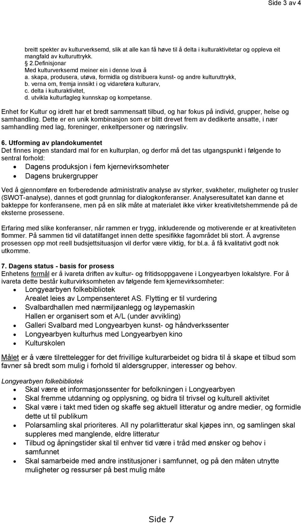 delta i kulturaktivitet, d. utvikla kulturfagleg kunnskap og kompetanse. Enhet for Kultur og idrett har et bredt sammensatt tilbud, og har fokus på individ, grupper, helse og samhandling.