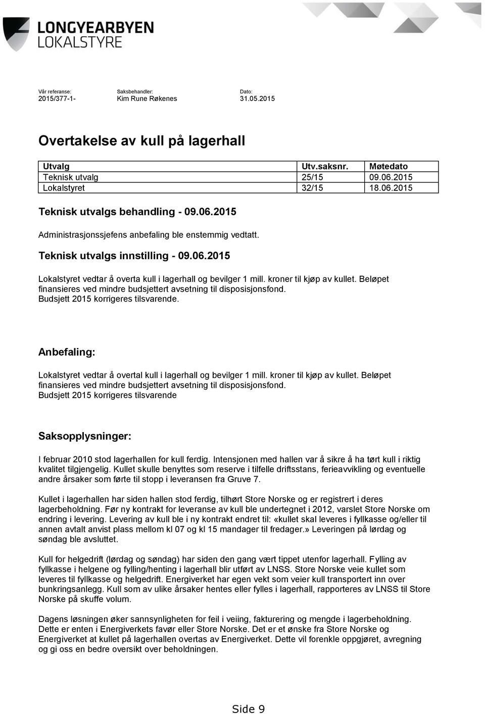 kroner til kjøp av kullet. Beløpet finansieres ved mindre budsjettert avsetning til disposisjonsfond. Budsjett 2015 korrigeres tilsvarende.