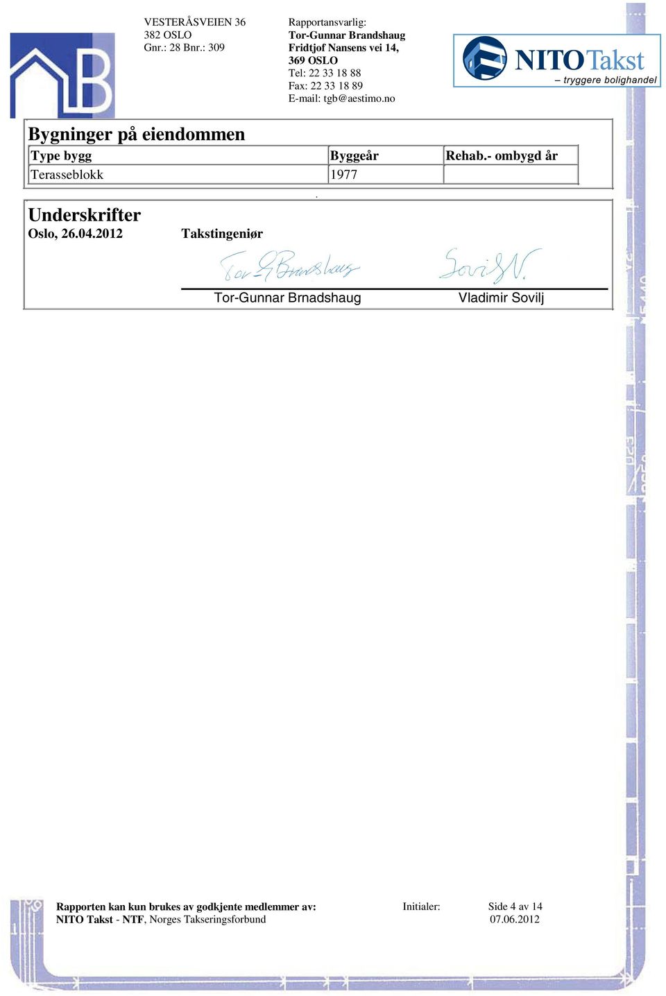 ombygd år Terasseblokk 1977 Underskrifter Oslo, 26042012 Takstingeniør Tor-Gunnar Brnadshaug Vladimir Sovilj