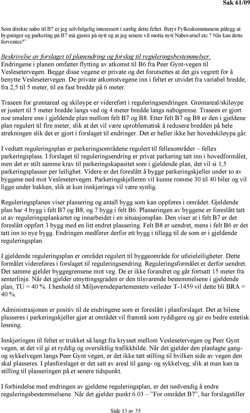 Beskrivelse av forslaget til planendring og forslag til reguleringsbestemmelser. Endringene i planen omfatter flytting av atkomst til B6 fra Peer Gynt-vegen til Veslesetervegen.