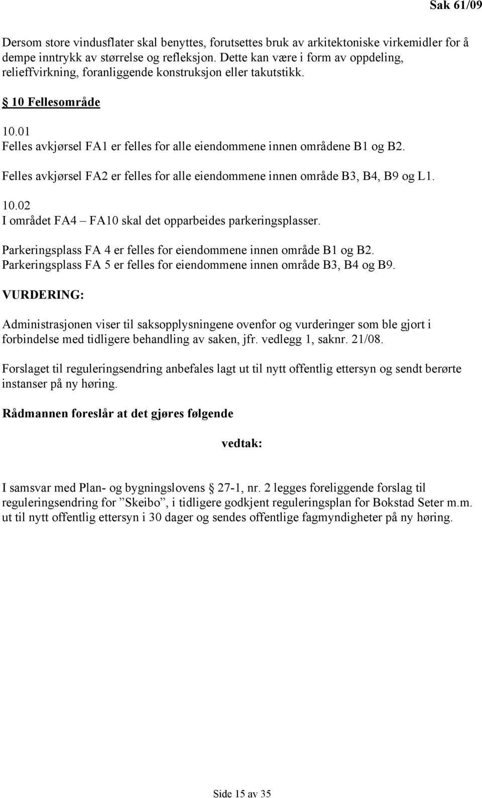 Felles avkjørsel FA2 er felles for alle eiendommene innen område B3, B4, B9 og L1. 10.02 I området FA4 FA10 skal det opparbeides parkeringsplasser.