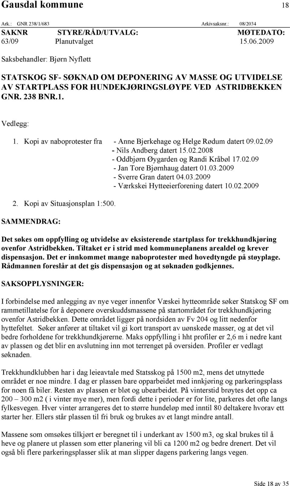 Kopi av naboprotester fra - Anne Bjerkehage og Helge Rødum datert 09.02.09 - Nils Andberg datert 15.02.2008 - Oddbjørn Øygarden og Randi Kråbøl 17.02.09 - Jan Tore Bjørnhaug datert 01.03.