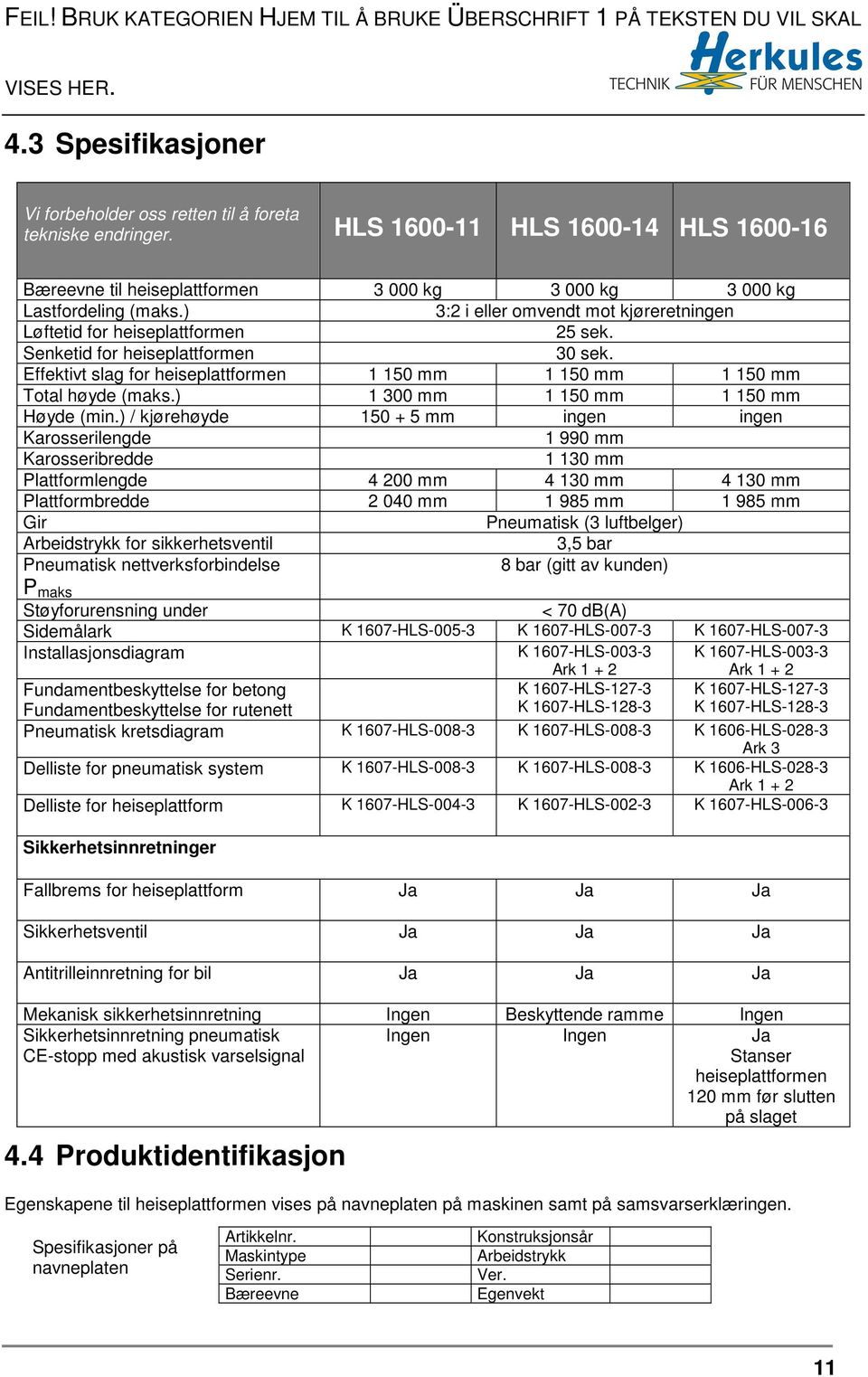 Senketid for heiseplattformen 30 sek. Effektivt slag for heiseplattformen 1 150 mm 1 150 mm 1 150 mm Total høyde (maks.) 1 300 mm 1 150 mm 1 150 mm Høyde (min.