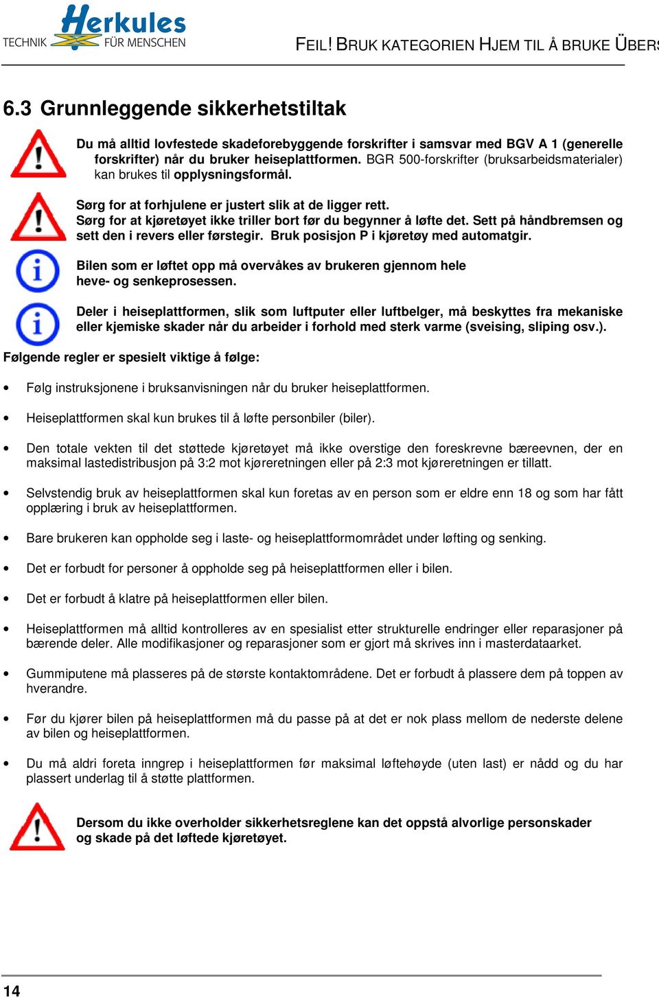 BGR 500-forskrifter (bruksarbeidsmaterialer) kan brukes til opplysningsformål. Sørg for at forhjulene er justert slik at de ligger rett.