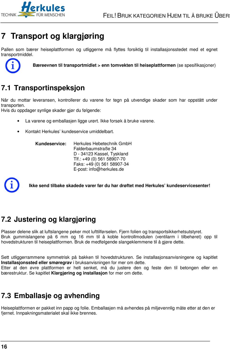 1 Transportinspeksjon Når du mottar leveransen, kontrollerer du varene for tegn på utvendige skader som har oppstått under transporten.