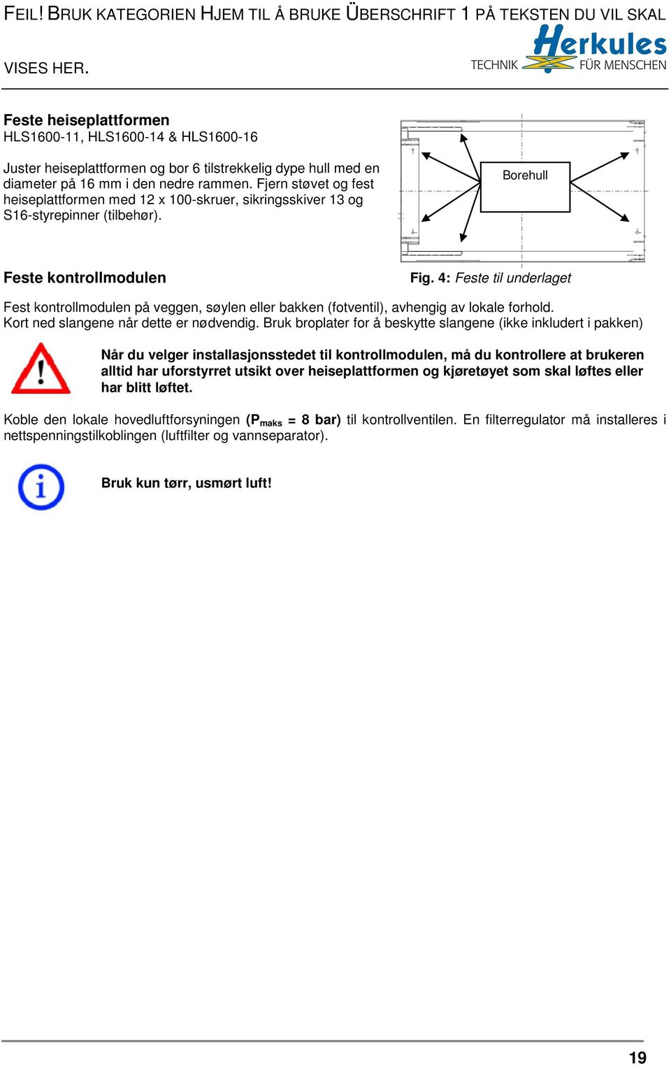 Fjern støvet og fest heiseplattformen med 12 x 100-skruer, sikringsskiver 13 og S16-styrepinner (tilbehør). Borehull Feste kontrollmodulen Fig.