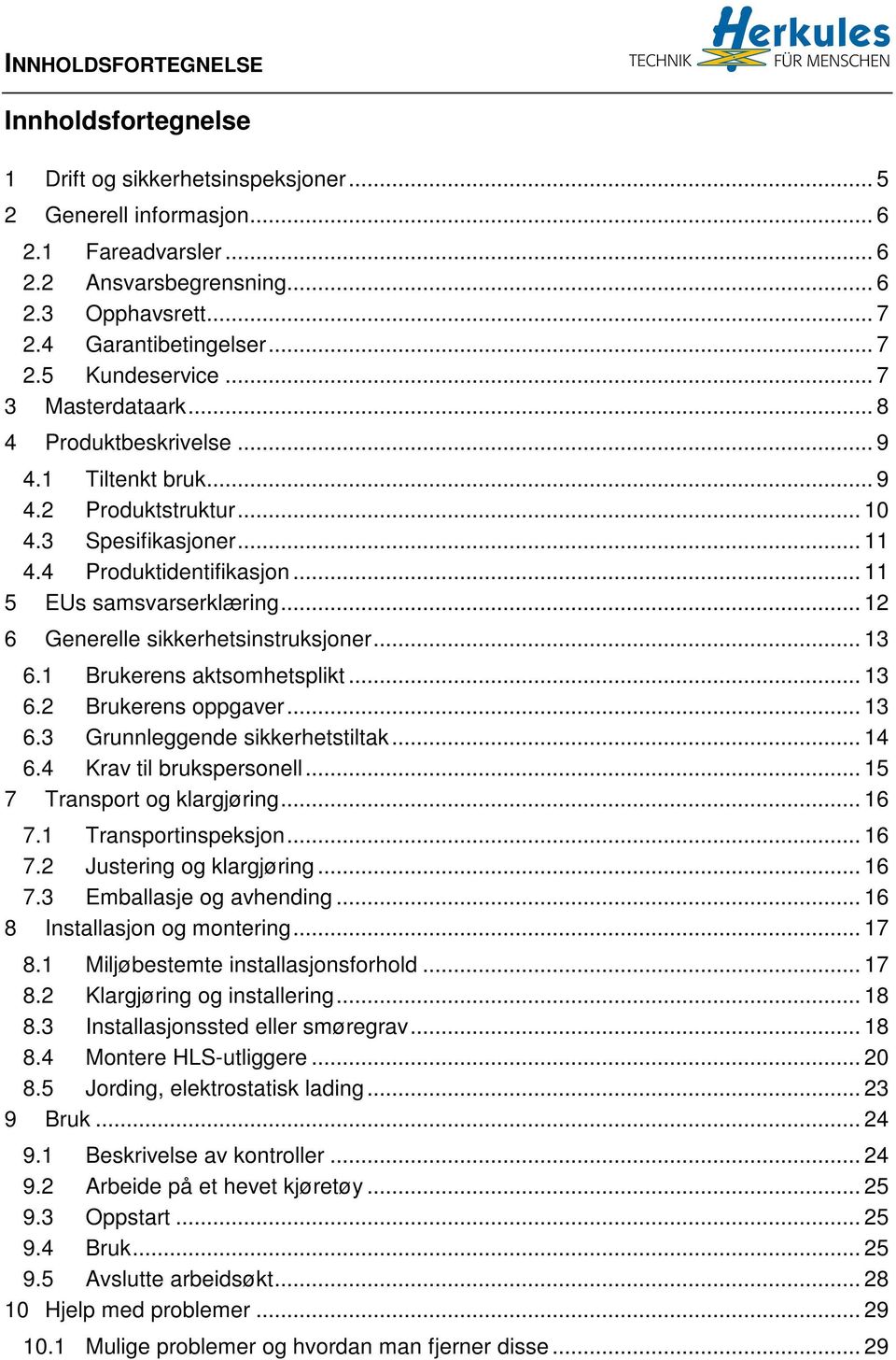 .. 11 5 EUs samsvarserklæring... 12 6 Generelle sikkerhetsinstruksjoner... 13 6.1 Brukerens aktsomhetsplikt... 13 6.2 Brukerens oppgaver... 13 6.3 Grunnleggende sikkerhetstiltak... 14 6.