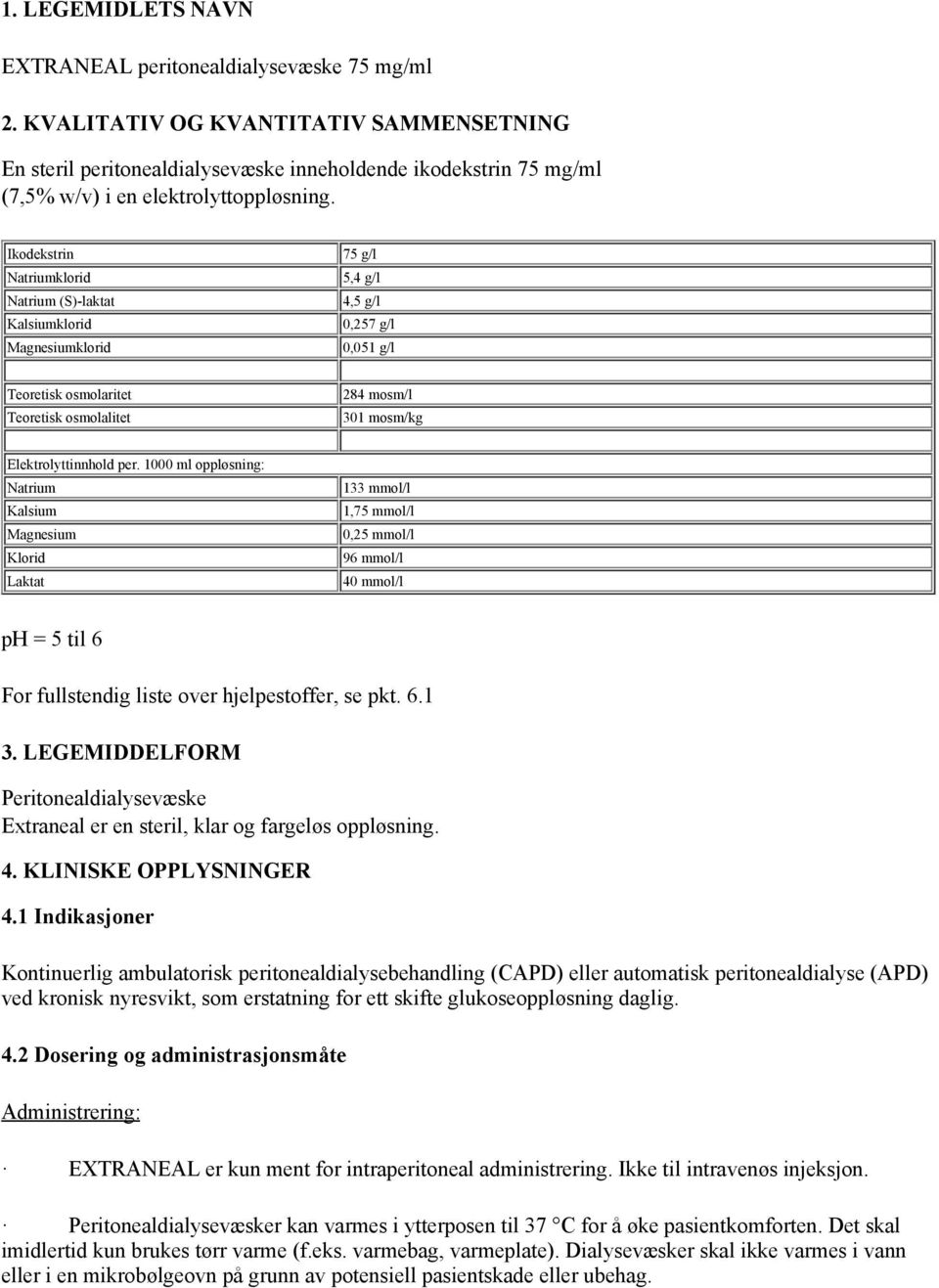 Ikodekstrin Natriumklorid Natrium (S)-laktat Kalsiumklorid Magnesiumklorid 75 g/l 5,4 g/l 4,5 g/l 0,257 g/l 0,051 g/l Teoretisk osmolaritet Teoretisk osmolalitet 284 mosm/l 301 mosm/kg