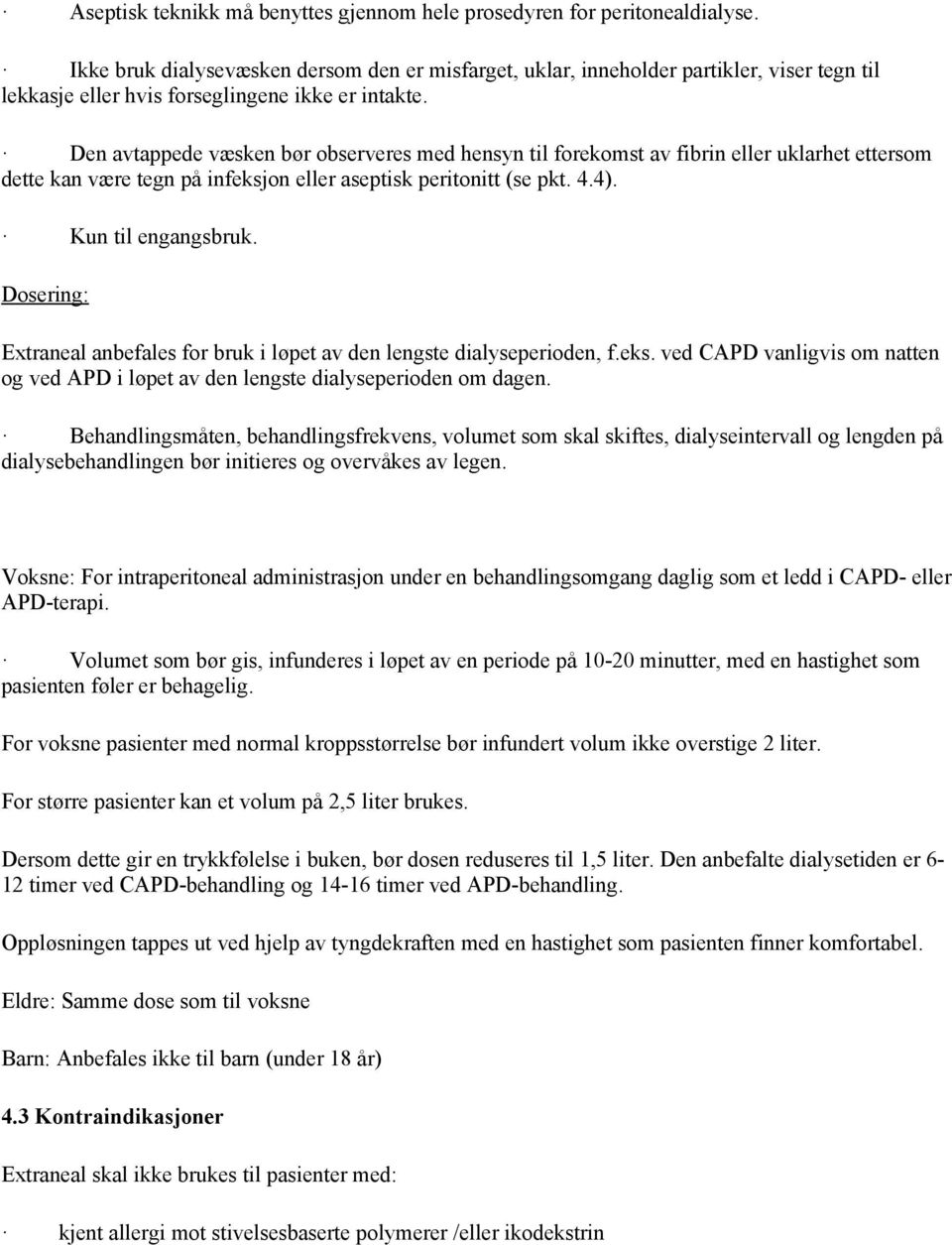 Den avtappede væsken bør observeres med hensyn til forekomst av fibrin eller uklarhet ettersom dette kan være tegn på infeksjon eller aseptisk peritonitt (se pkt. 4.4). Kun til engangsbruk.