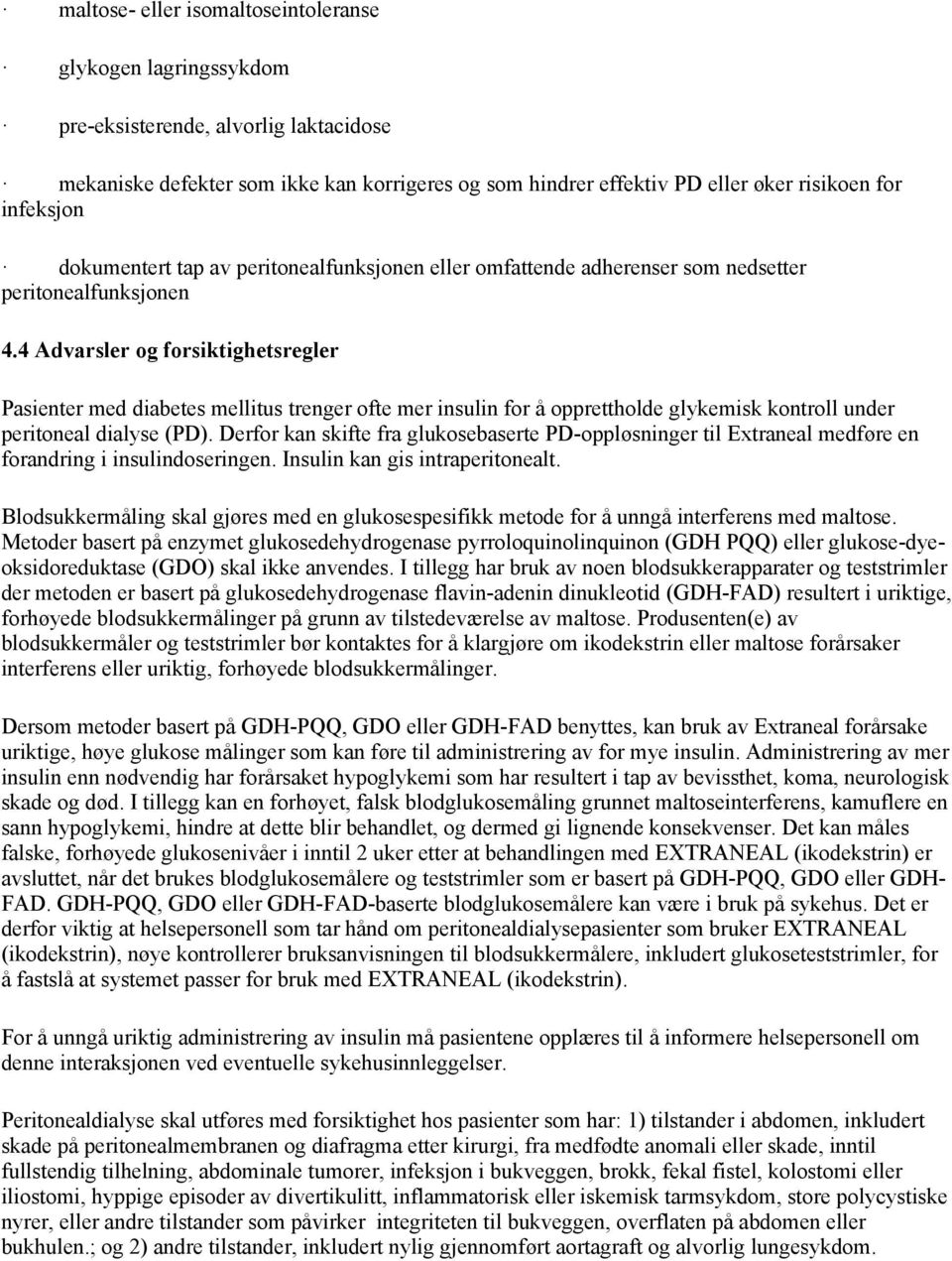 4 Advarsler og forsiktighetsregler Pasienter med diabetes mellitus trenger ofte mer insulin for å opprettholde glykemisk kontroll under peritoneal dialyse (PD).