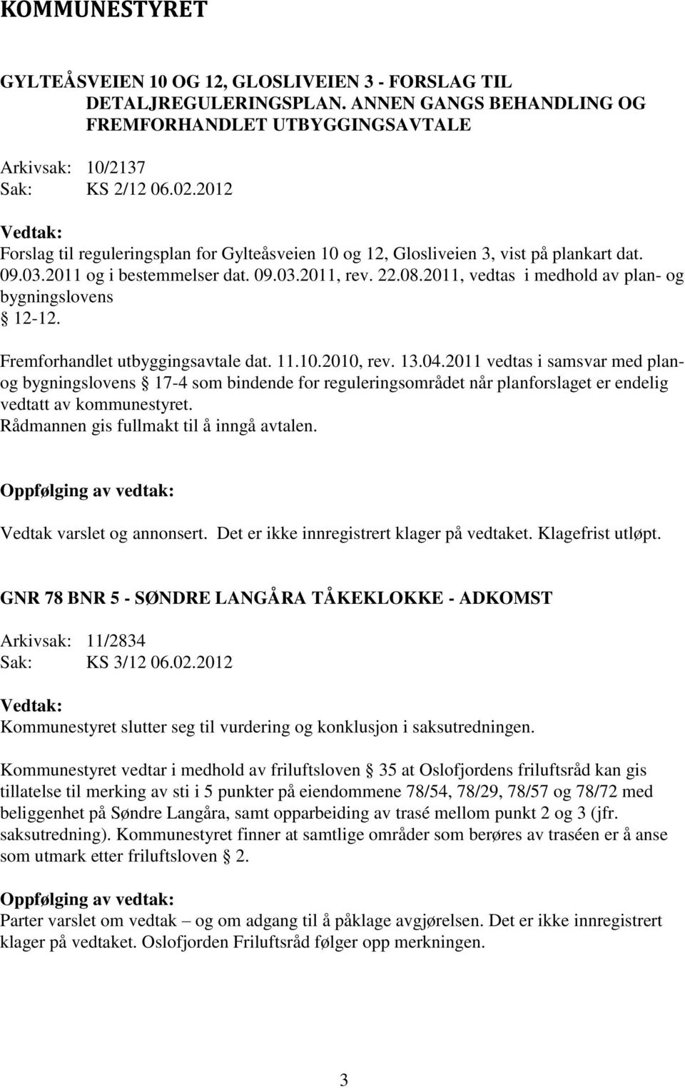 2011, vedtas i medhold av plan- og bygningslovens 12-12. Fremforhandlet utbyggingsavtale dat. 11.10.2010, rev. 13.04.