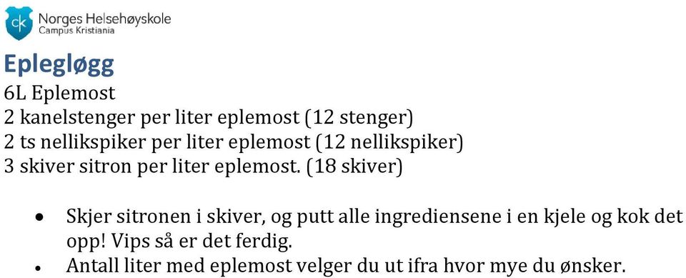 (18 skiver) Skjer sitronen i skiver, og putt alle ingrediensene i en kjele og kok