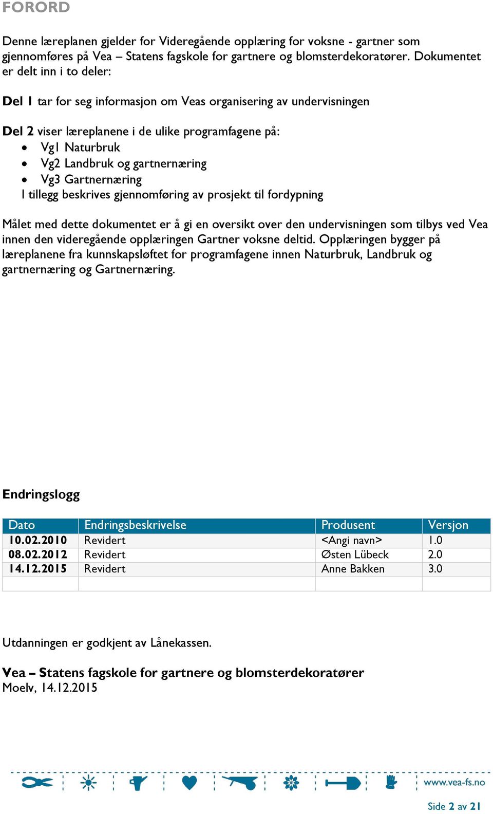 gartnernæring Vg3 Gartnernæring I tillegg beskrives gjennomføring av prosjekt til fordypning Målet med dette dokumentet er å gi en oversikt over den undervisningen som tilbys ved Vea innen den