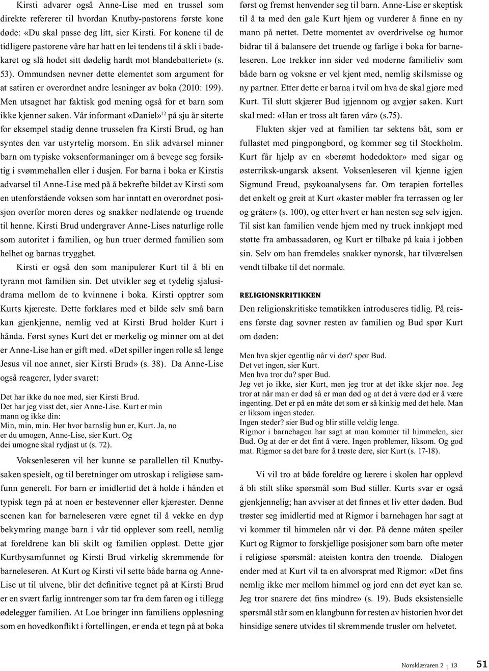 Ommundsen nevner dette elementet som argument for at satiren er overordnet andre lesninger av boka (2010: 199). Men utsagnet har faktisk god mening også for et barn som ikke kjenner saken.