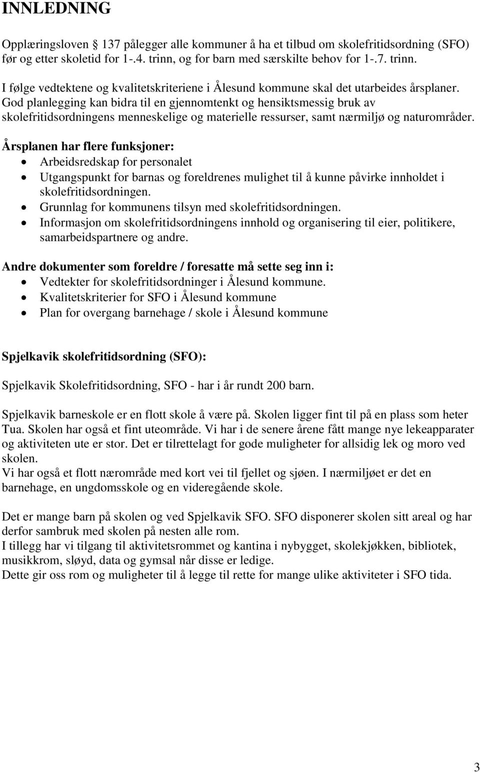 God planlegging kan bidra til en gjennomtenkt og hensiktsmessig bruk av skolefritidsordningens menneskelige og materielle ressurser, samt nærmiljø og naturområder.