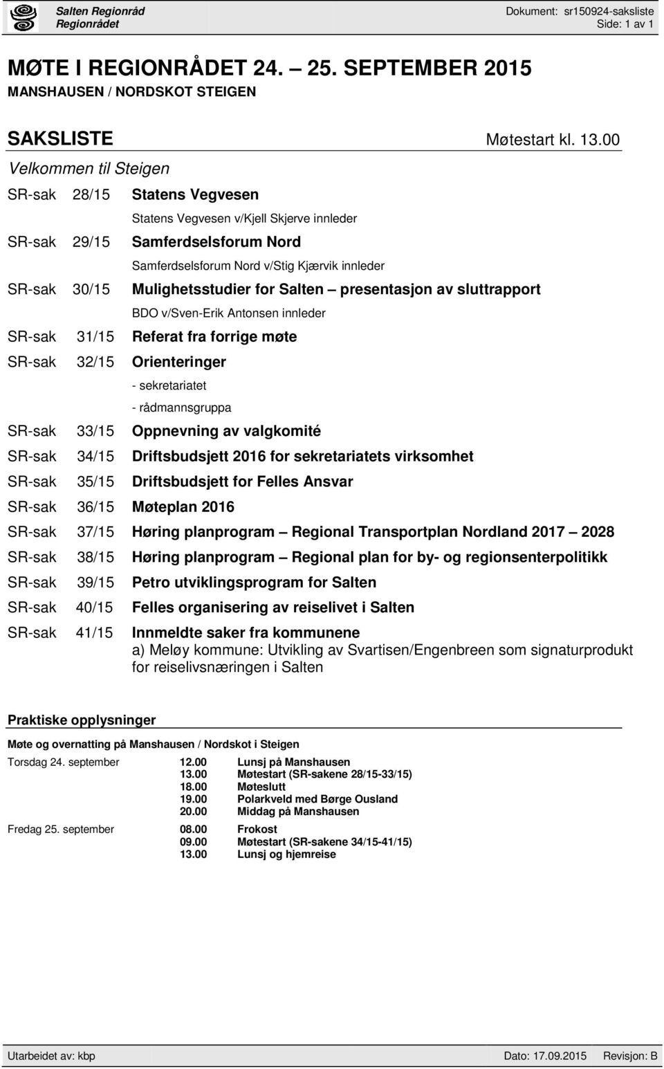 Mulighetsstudier for Salten presentasjon av sluttrapport BDO v/sven-erik Antonsen innleder SR-sak 31/15 Referat fra forrige møte SR-sak 32/15 Orienteringer - sekretariatet - rådmannsgruppa SR-sak