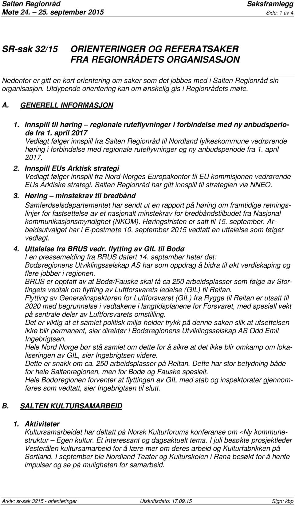 organisasjon. Utdypende orientering kan om ønskelig gis i Regionrådets møte. A. GENERELL INFORMASJON 1. Innspill til høring regionale ruteflyvninger i forbindelse med ny anbudsperiode fra 1.