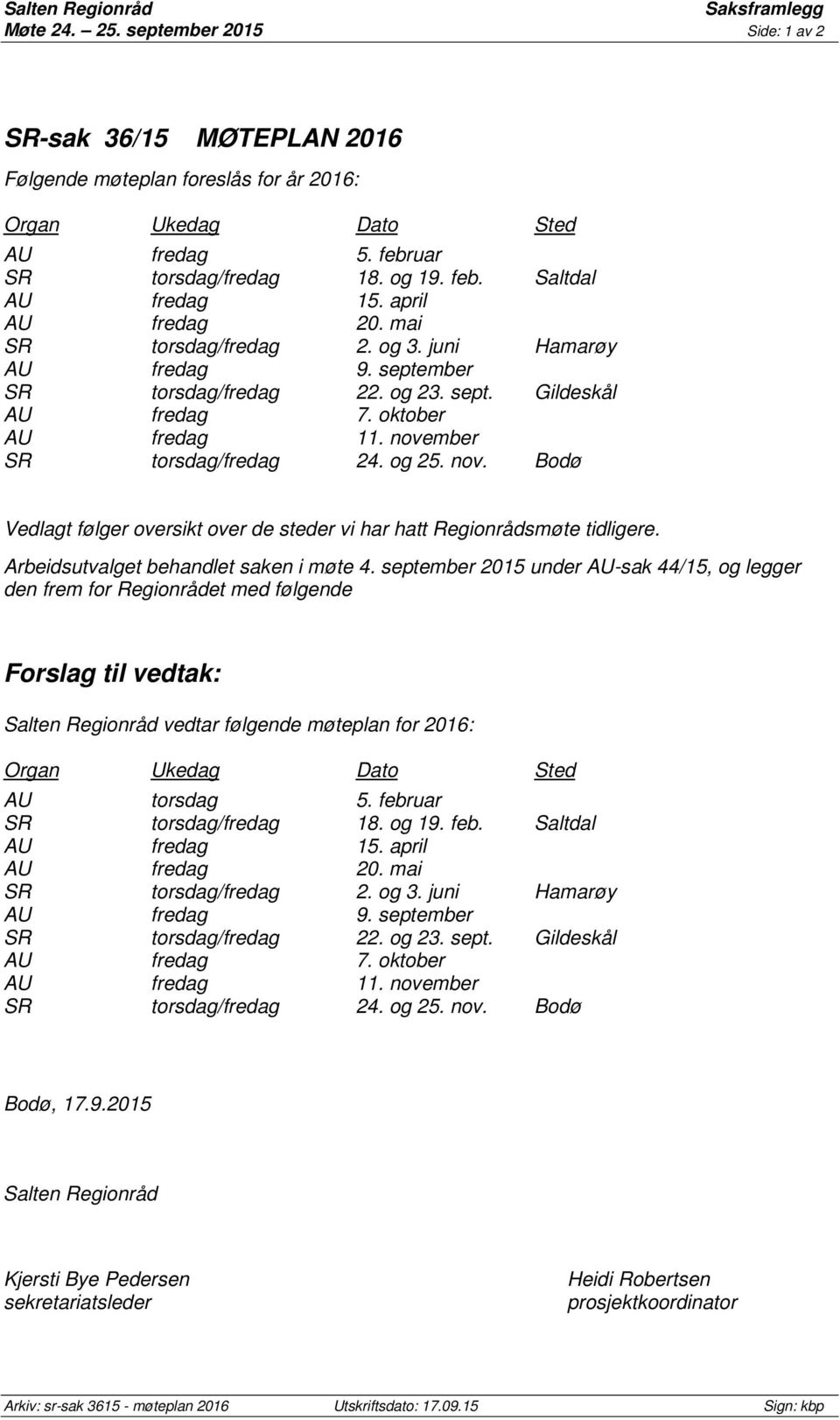 oktober AU fredag 11. november SR torsdag/fredag 24. og 25. nov. Bodø Vedlagt følger oversikt over de steder vi har hatt Regionrådsmøte tidligere. Arbeidsutvalget behandlet saken i møte 4.