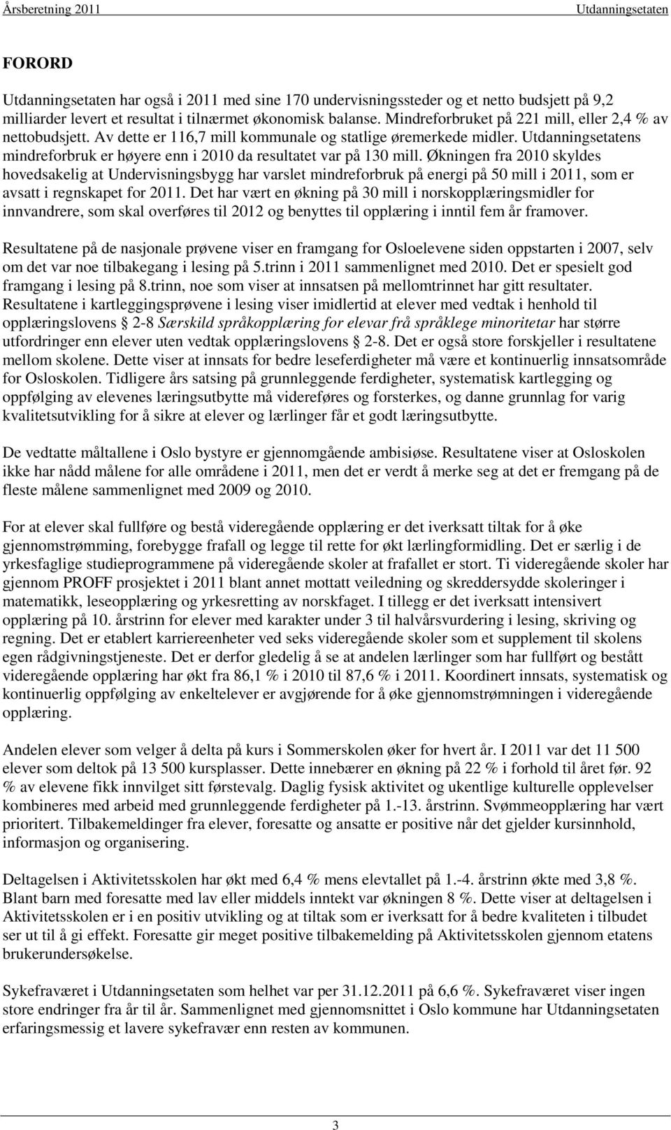 Økningen fra 2010 skyldes hovedsakelig at Undervisningsbygg har varslet mindreforbruk på energi på 50 mill i 2011, som er avsatt i regnskapet for 2011.