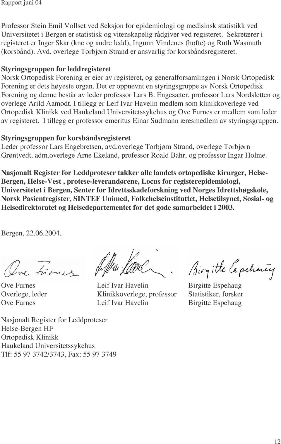 Styringsgruppen for leddregisteret Norsk Ortopedisk Forening er eier av registeret, og generalforsamlingen i Norsk Ortopedisk Forening er dets høyeste organ.