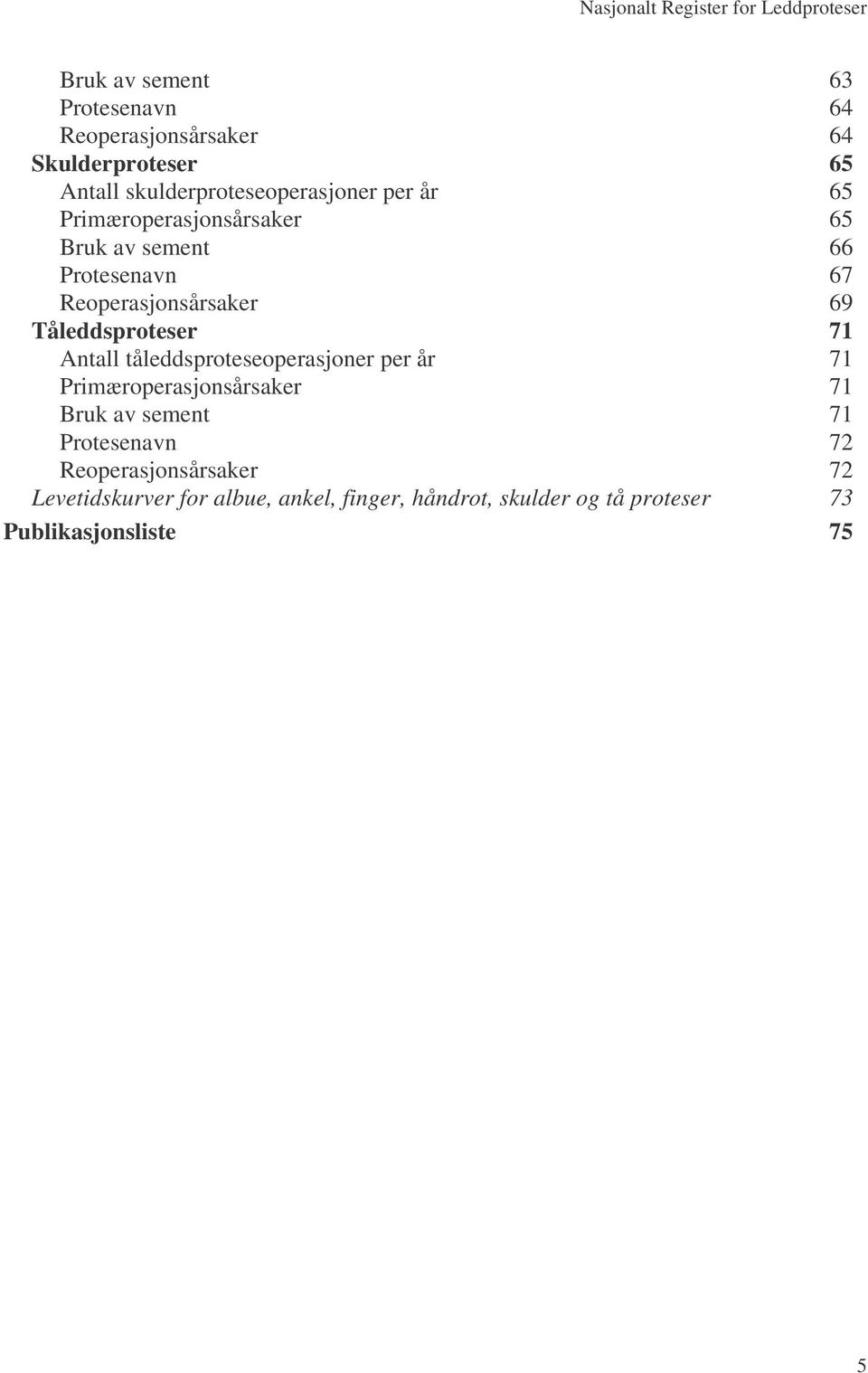 69 Tåleddsproteser 7 Antall tåleddsproteseoperasjoner per år 7 Primæroperasjonsårsaker 7 Bruk av sement 7 Protesenavn