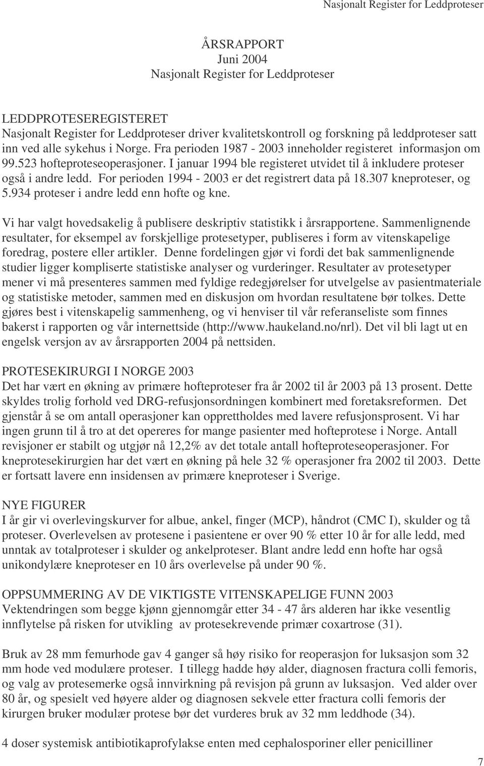 I januar 99 ble registeret utvidet til å inkludere proteser også i andre ledd. For perioden 99-003 er det registrert data på 8.307 kneproteser, og 5.93 proteser i andre ledd enn hofte og kne.