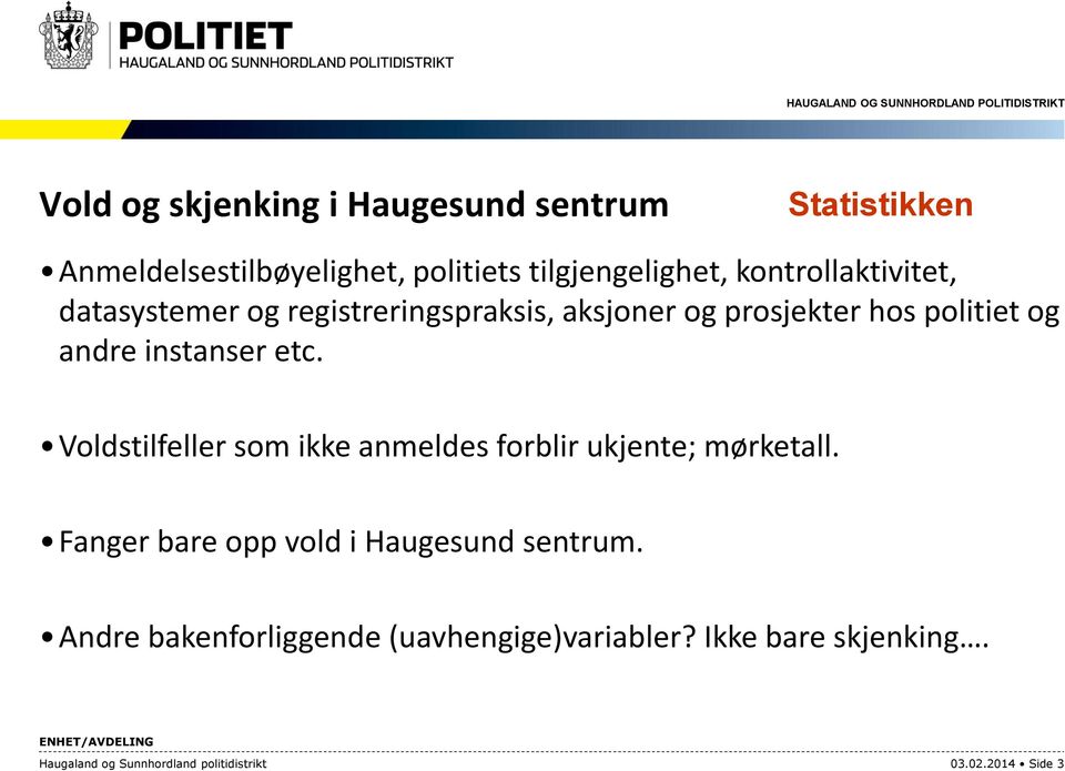 Voldstilfeller som ikke anmeldes forblir ukjente; mørketall. Fanger bare opp vold i Haugesund sentrum.