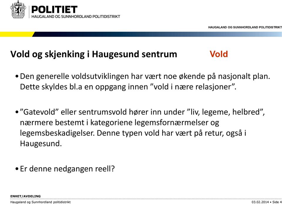 Gatevold eller sentrumsvold hører inn under liv, legeme, helbred, nærmere bestemt i kategoriene