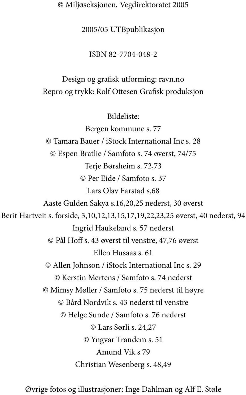 16,20,25 nederst, 30 øverst Berit Hartveit s. forside, 3,10,12,13,15,17,19,22,23,25 øverst, 40 nederst, 94 Ingrid Haukeland s. 57 nederst Pål Hoff s.