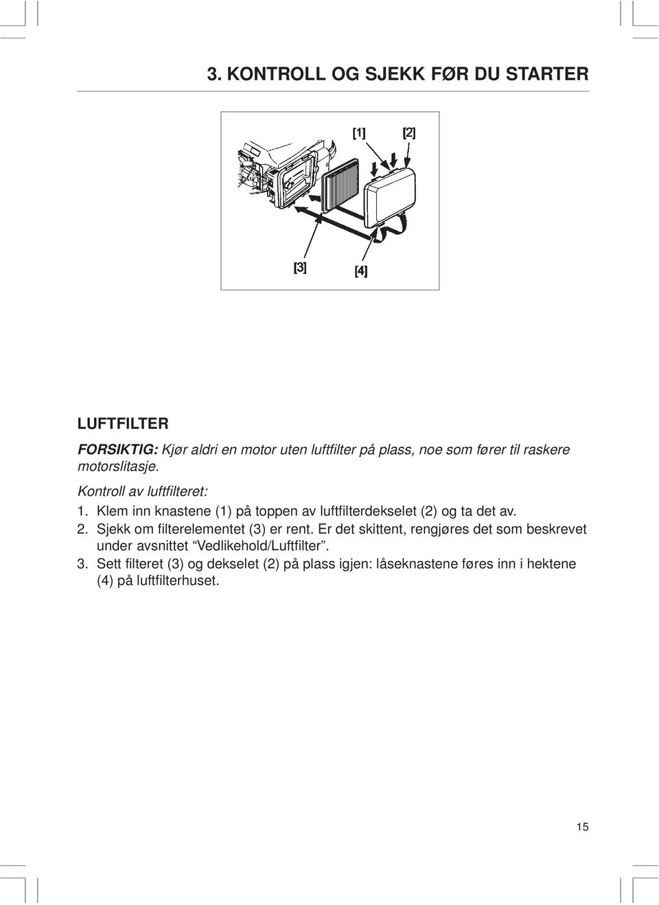 Klem inn knastene (1) på toppen av luftfilterdekselet (2) og ta det av. 2. Sjekk om filterelementet (3) er rent.