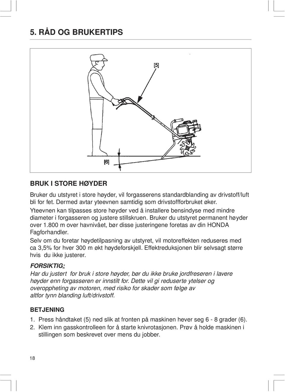 800 m over havnivået, bør disse justeringene foretas av din HONDA Fagforhandler.