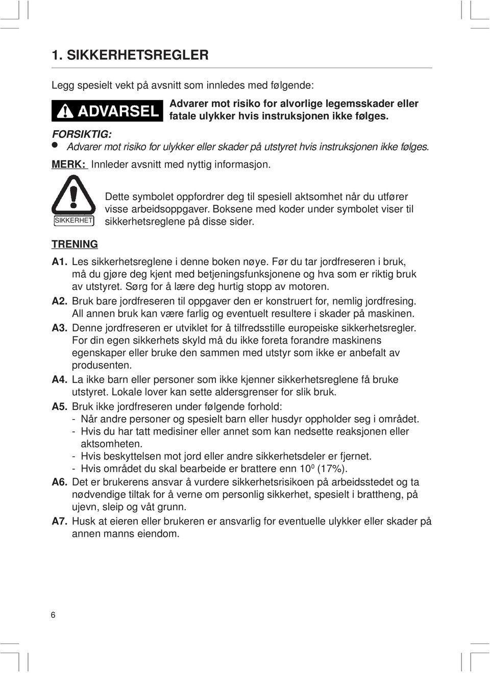 SIKKERHET Dette symbolet oppfordrer deg til spesiell aktsomhet når du utfører visse arbeidsoppgaver. Boksene med koder under symbolet viser til sikkerhetsreglene på disse sider. TRENING A1.