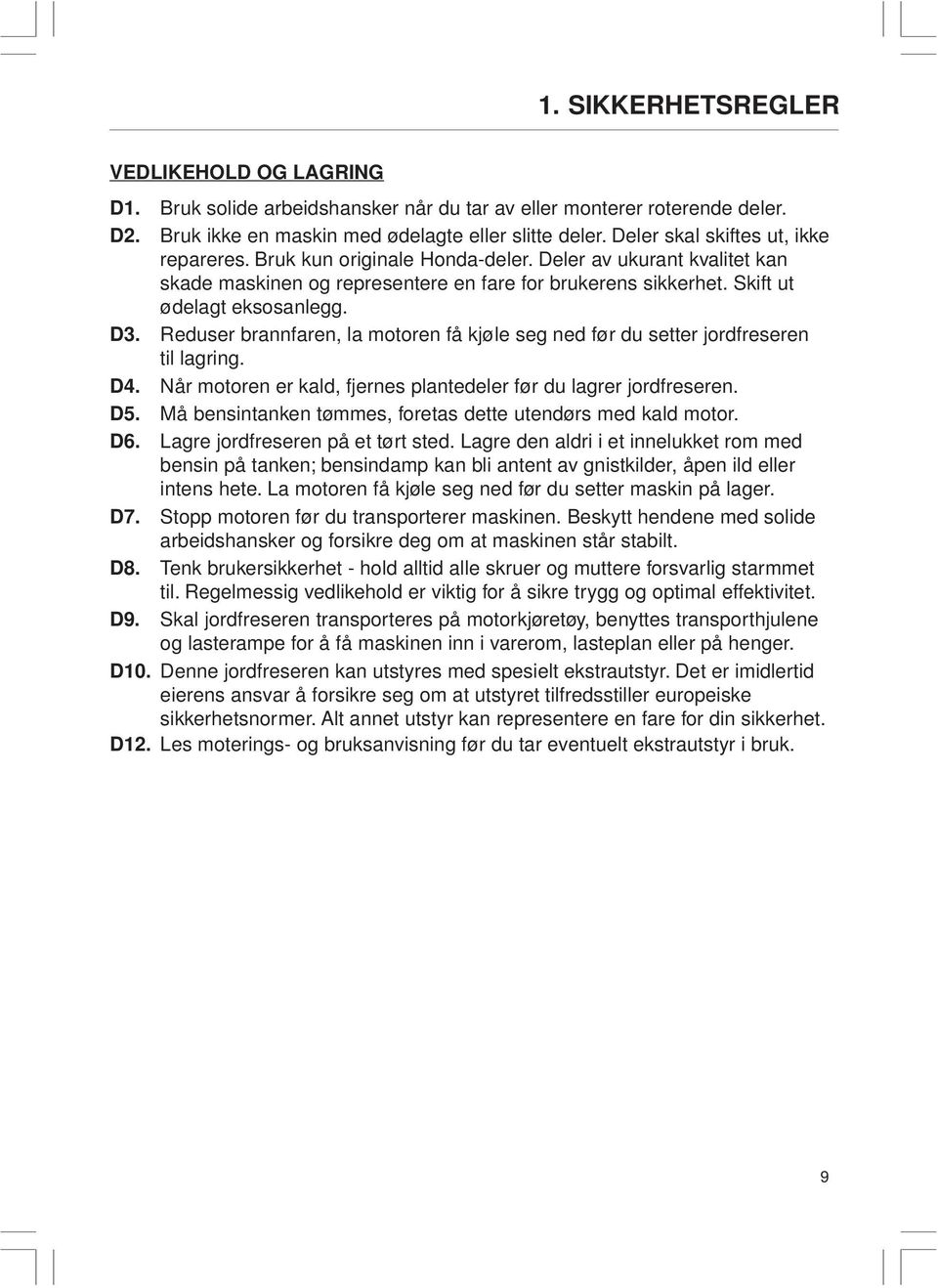 Reduser brannfaren, la motoren få kjøle seg ned før du setter jordfreseren til lagring. D4. Når motoren er kald, fjernes plantedeler før du lagrer jordfreseren. D5.