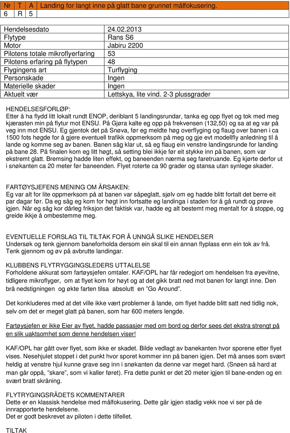 2-3 plussgrader HENDELSESFORLØP: Etter å ha flydd litt lokalt rundt ENOP, deriblant 5 landingsrundar, tanka eg opp flyet og tok med meg kjærasten min på flytur mot ENSU.