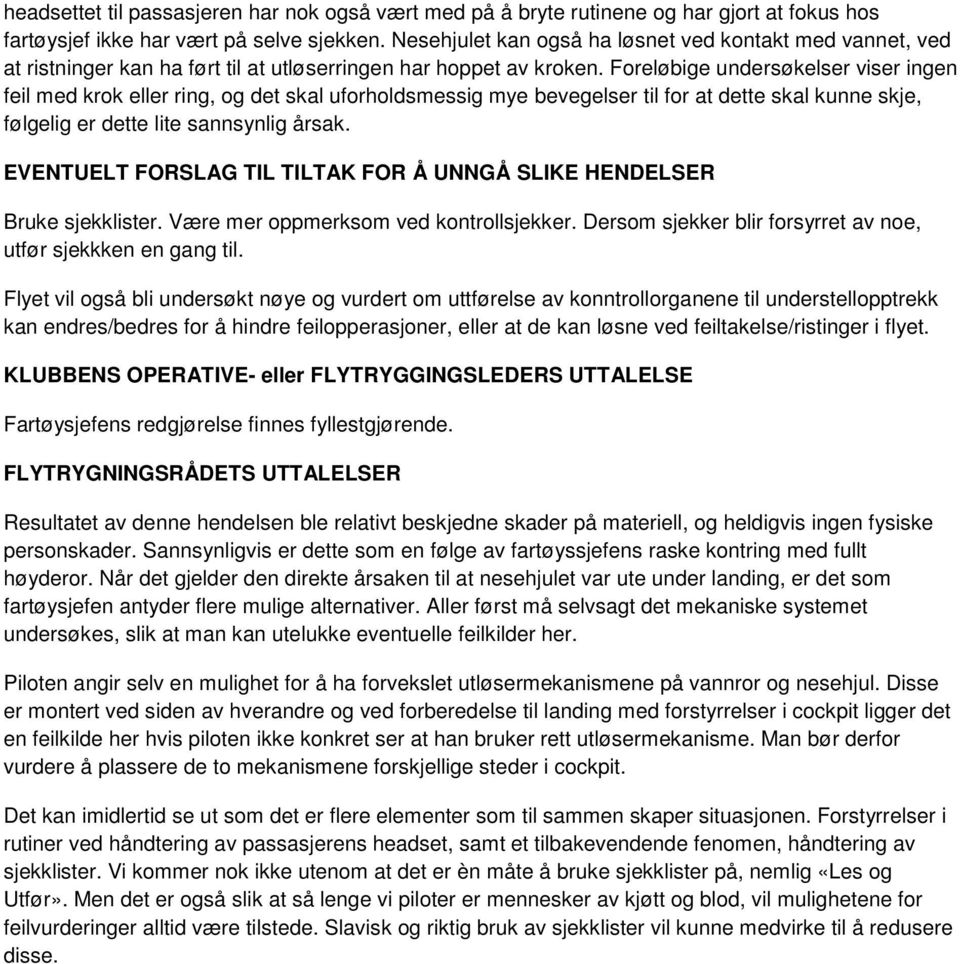 Foreløbige undersøkelser viser ingen feil med krok eller ring, og det skal uforholdsmessig mye bevegelser til for at dette skal kunne skje, følgelig er dette lite sannsynlig årsak.