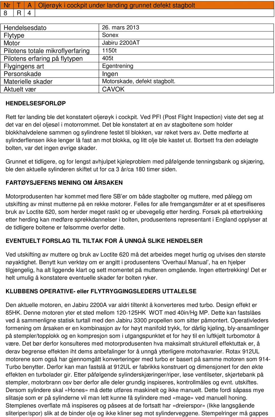 CAVOK HENDELSESFORLØP Rett før landing ble det konstatert oljerøyk i cockpit. Ved PFI (Post Flight Inspection) viste det seg at det var en del oljesøl i motorrommet.