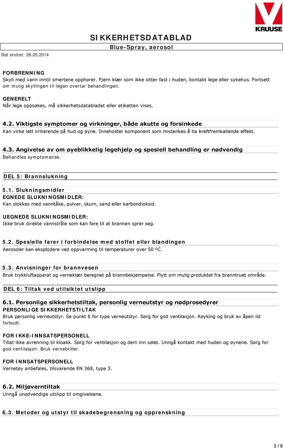 Inneholder komponent som mistenkes å ha kreftfremkallende effekt. 4.3. Angivelse av om øyeblikkelig legehjelp og spesiell behandling er nødvendig Behandles symptomatisk. DEL 5: Brannslukning 5.1.