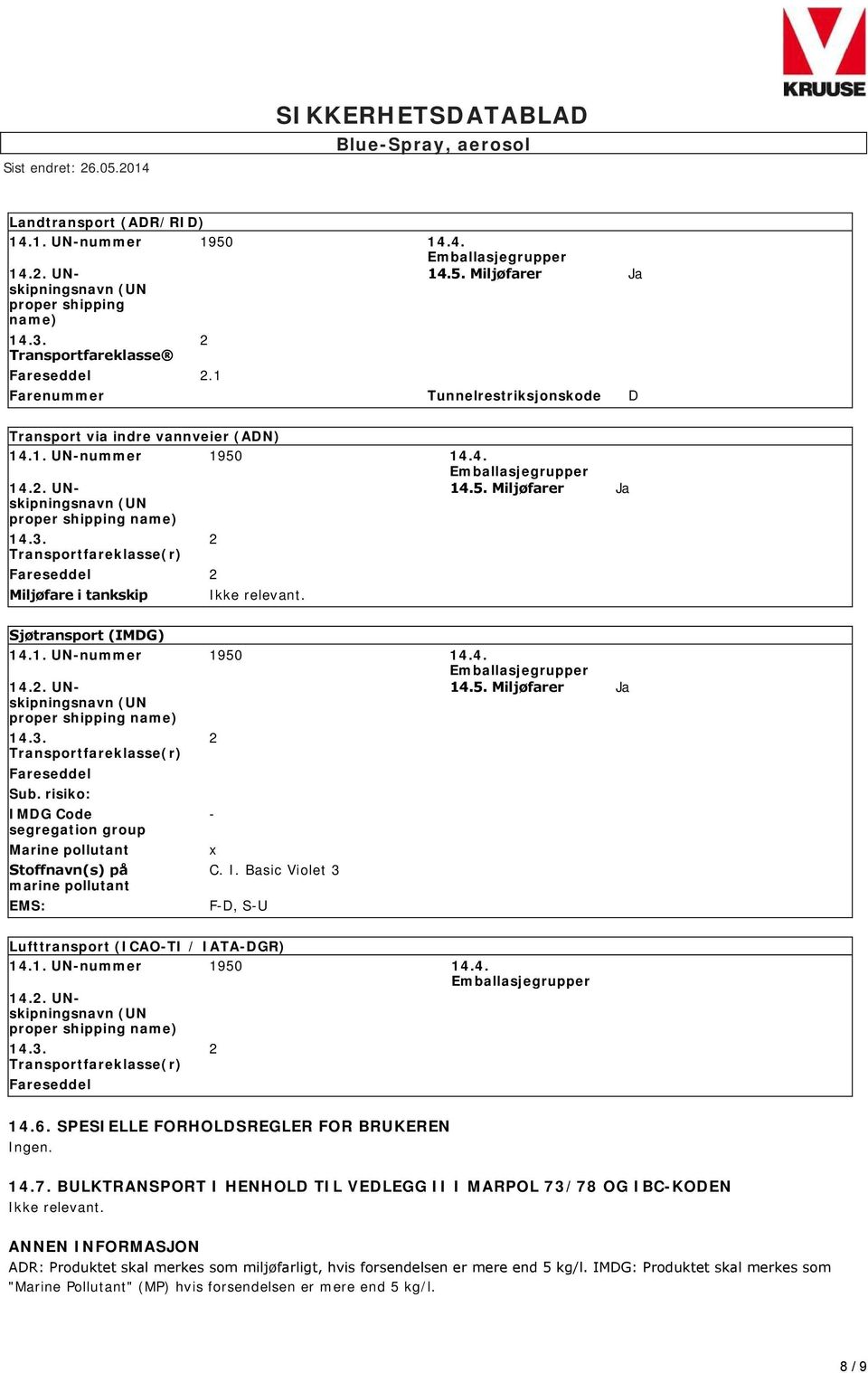 Transportfareklasse(r) Fareseddel 2 Miljøfare i tankskip 2 Ikke relevant. Sjøtransport (IMDG) 14.1. UN-nummer 1950 14.4. Emballasjegrupper 14.2. UNskipningsnavn (UN proper shipping name) 14.5. Miljøfarer Ja 14.