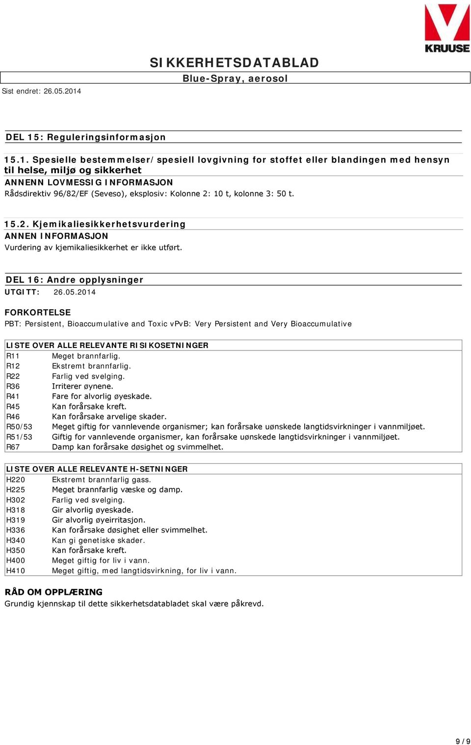 .1. Spesielle bestemmelser/spesiell lovgivning for stoffet eller blandingen med hensyn til helse, miljø og sikkerhet ANNENN LOVMESSIG INFORMASJON Rådsdirektiv 96/82/EF (Seveso), eksplosiv: Kolonne 2: