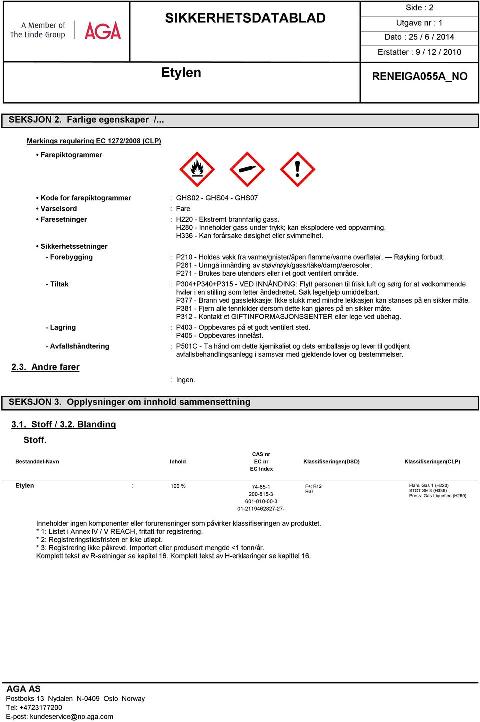 - Forebygging : P210 - Holdes vekk fra varme/gnister/åpen flamme/varme overflater. Røyking forbudt. P261 - Unngå innånding av støv/røyk/gass/tåke/damp/aerosoler.