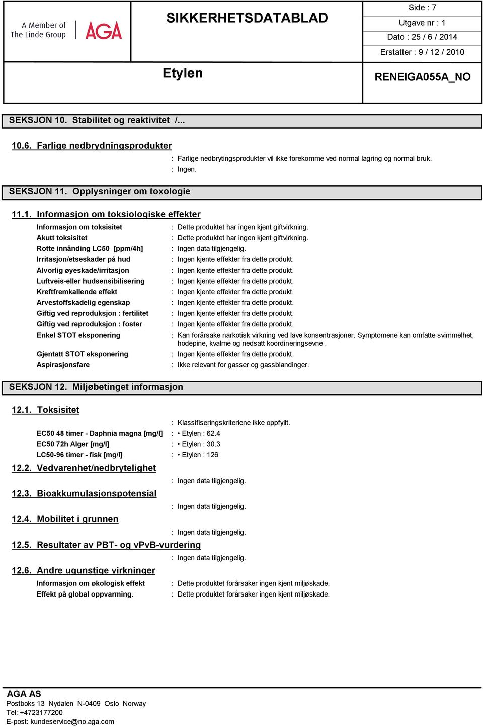 .1. Informasjon om toksiologiske effekter Informasjon om toksisitet Akutt toksisitet Rotte innånding LC50 [ppm/4h] Irritasjon/etseskader på hud Alvorlig øyeskade/irritasjon Luftveis-eller