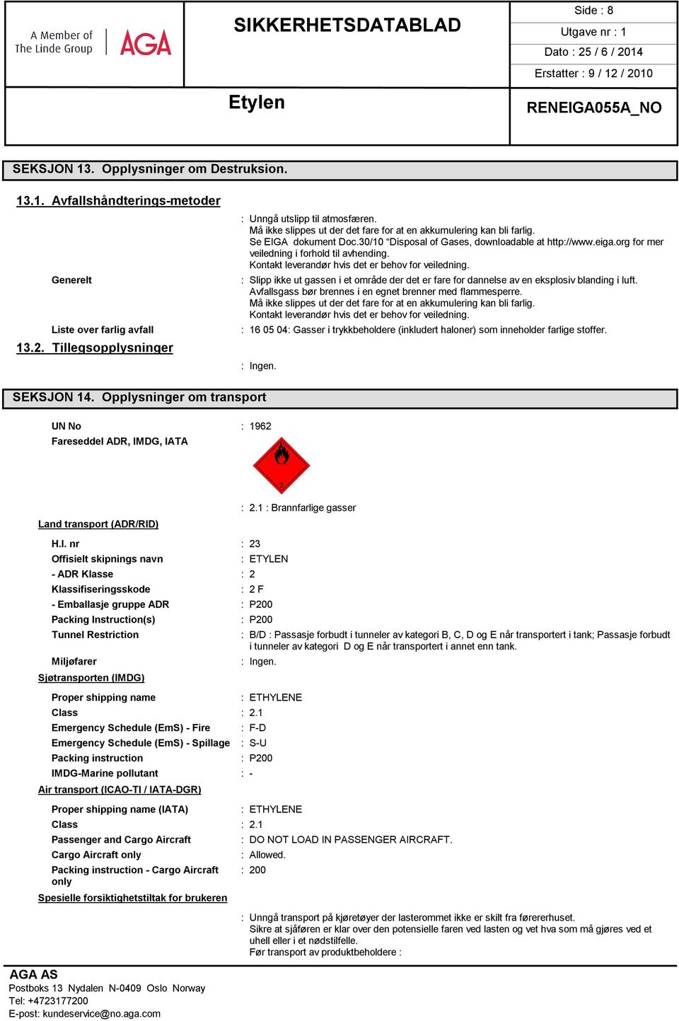 Kontakt leverandør hvis det er behov for veiledning. : Slipp ikke ut gassen i et område der det er fare for dannelse av en eksplosiv blanding i luft.