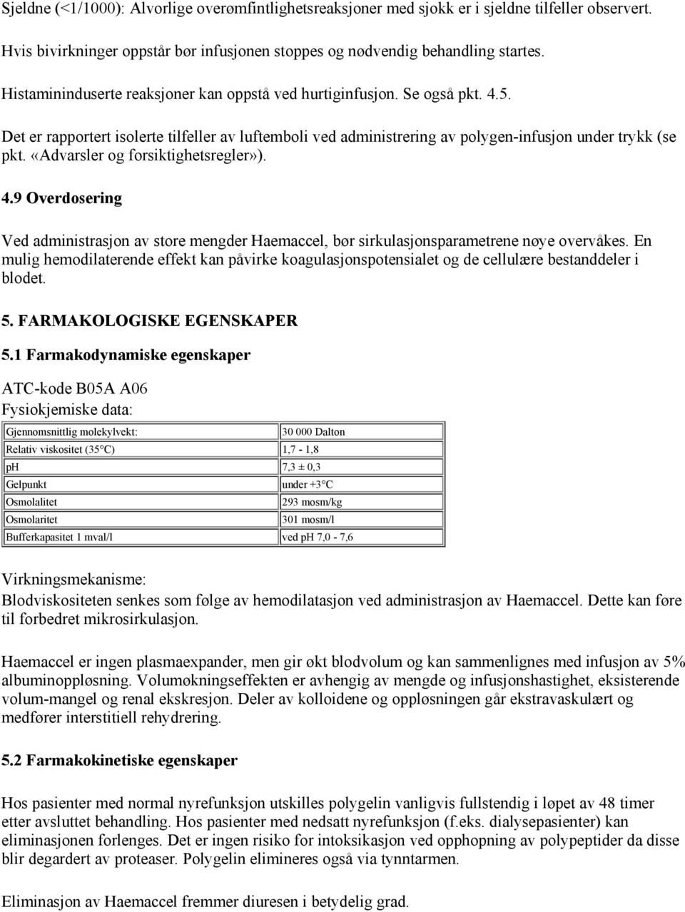 «Advarsler og forsiktighetsregler»). 4.9 Overdosering Ved administrasjon av store mengder Haemaccel, bør sirkulasjonsparametrene nøye overvåkes.